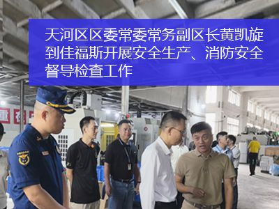 廣州市天河區(qū)區(qū)委常委、常務(wù)副區(qū)長(zhǎng)黃凱旋一行到佳福斯開(kāi)展安全生產(chǎn)、消防安全督導(dǎo)檢查工作
