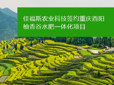 佳福斯農(nóng)業(yè)科技簽約重慶酉陽(yáng)柚香谷水肥一體化項(xiàng)目