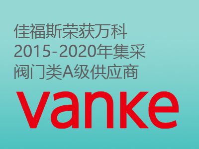 佳福斯榮獲萬(wàn)科2015-2020年集采閥門(mén)類A級(jí)供應(yīng)商